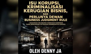 Isu korupsi, kriminalisasi kerugian bisnis, dan perlunya Dewan Bussines Judgment Rule