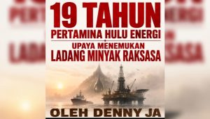 19 tahun Pertamina Hulu Energi, upaya menemukan ladang minyak raksasa 