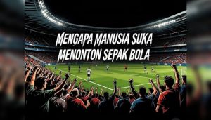 Mengapa manusia suka menonton sepak bola?